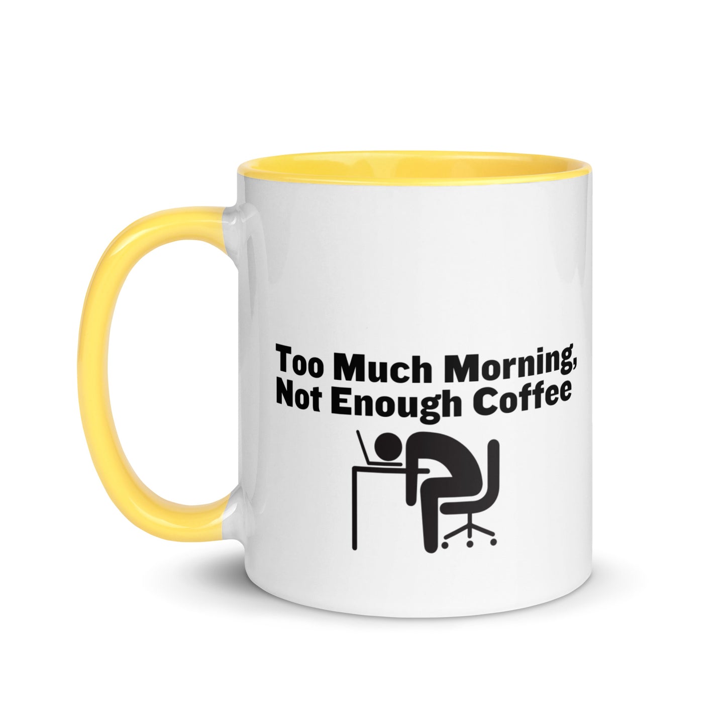 White ceramic mug with yellow inside and handle with the words, "Too much morning not enough coffee"