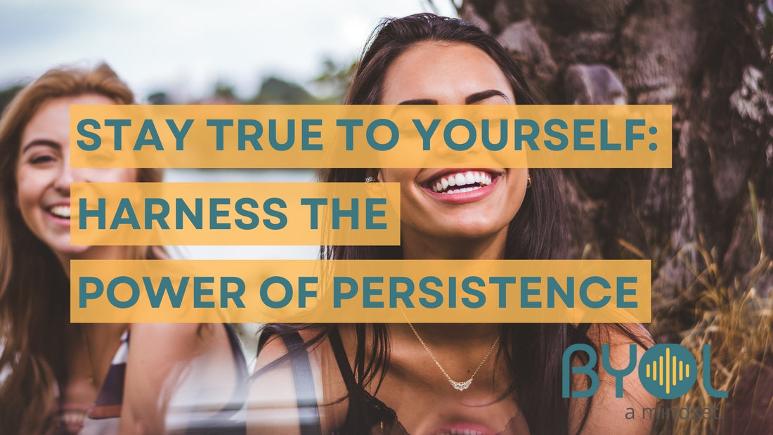 The Power of Persistence: How to Stay True to Yourself