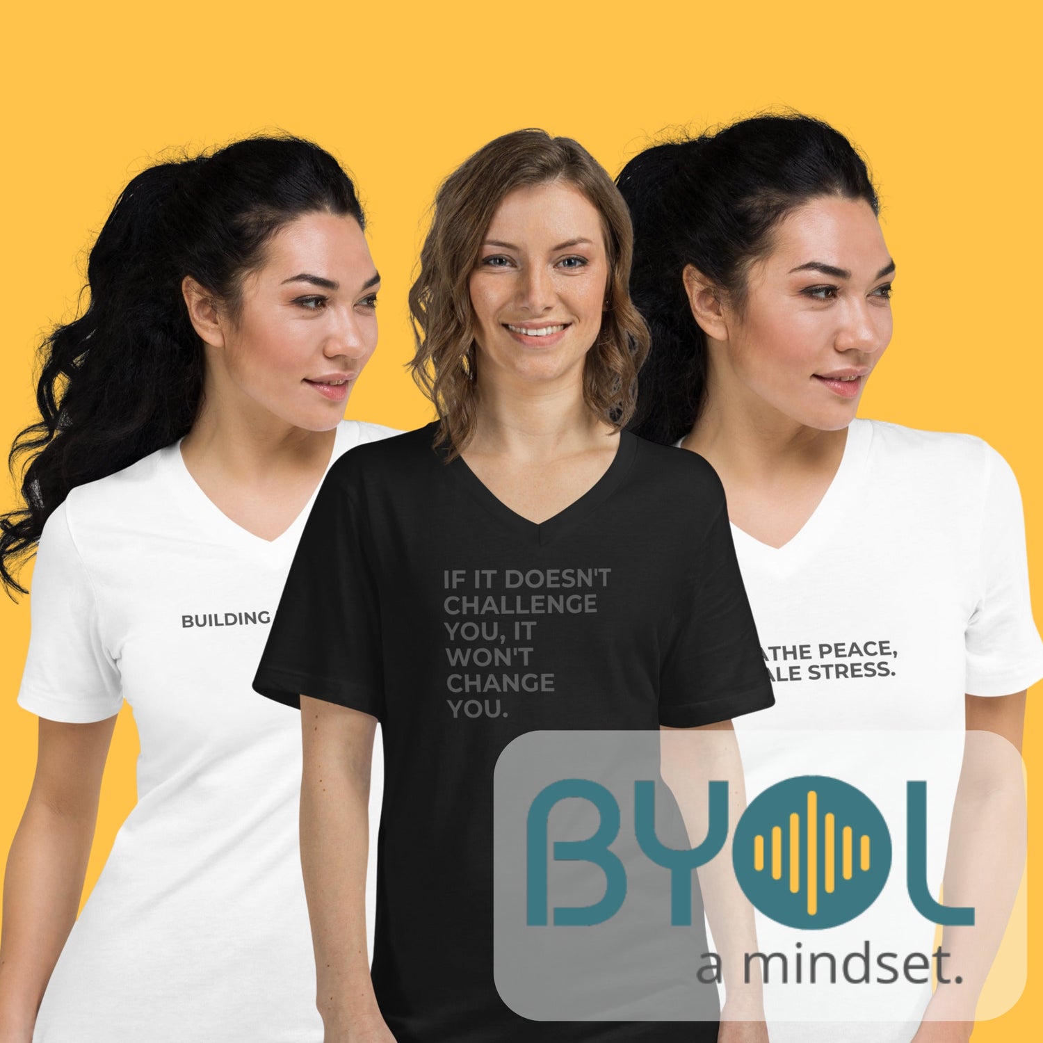 Three women wearing Be You Out Loud v-neck t-shirts with motivational phrases like "Building My Dreams" and "If It Doesn't Challenge You, It Won't Change You." The BYOL logo is visible in the corner, set against a vibrant yellow background.