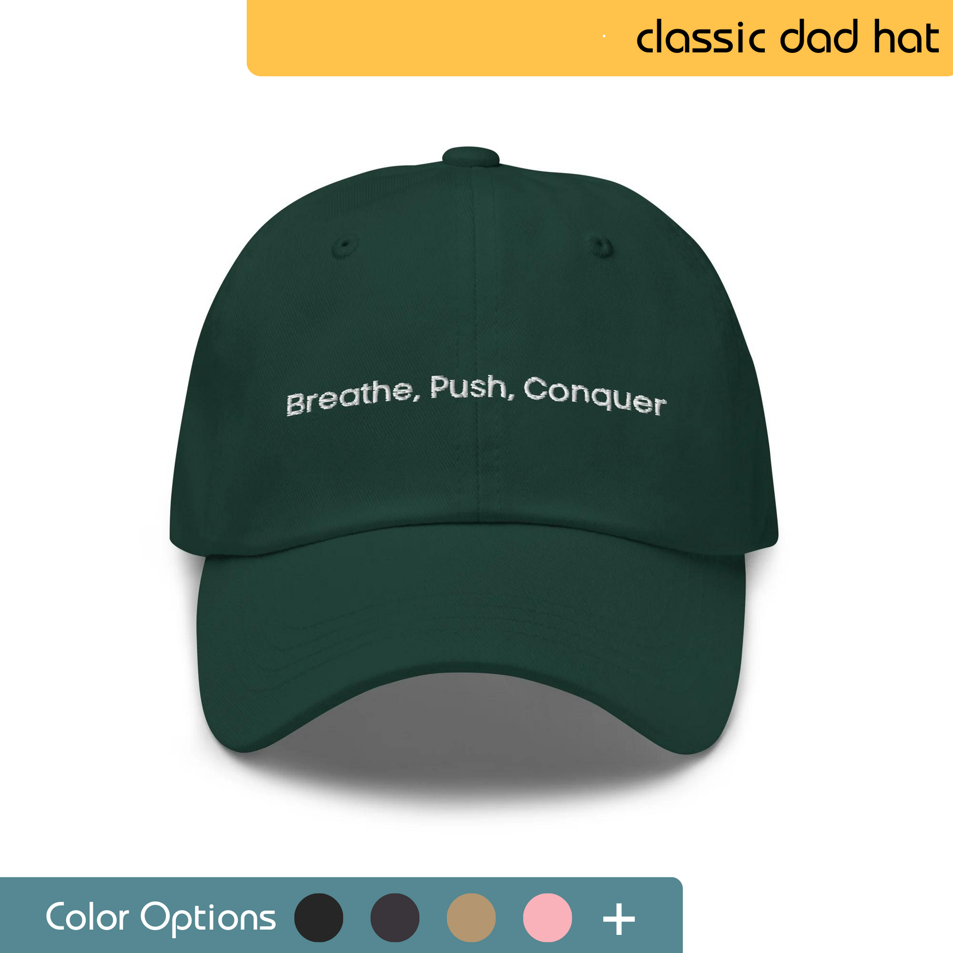 Front view of a forest green classic dad hat with the motivational phrase 'Breathe, Push, Conquer' embroidered in white, featured with a selection of color options.