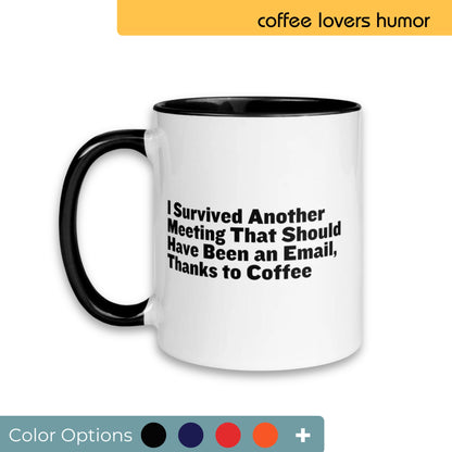 White coffee mug with black handle and interior, featuring the humorous saying "I Survived Another Meeting That Should Have Been an Email, Thanks to Coffee," ideal for office humor, displayed with multiple color customization options.