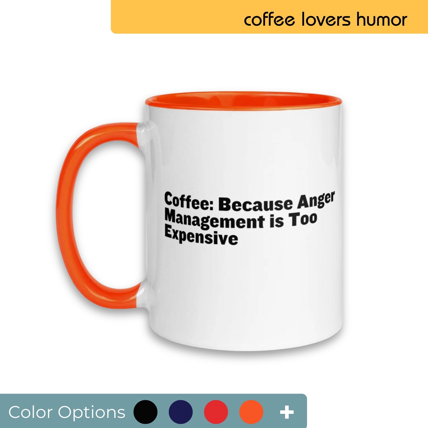 White coffee mug with orange interior and handle, featuring the humorous phrase "Coffee: Because Anger Management is Too Expensive" in black font, along with color customization options displayed below.