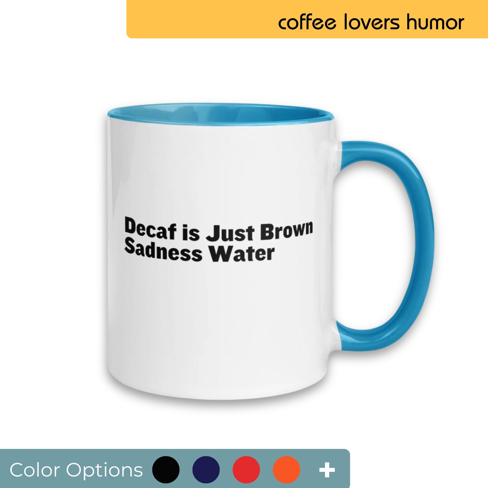 White coffee mug with a humorous message "Decaf is Just Brown Sadness Water" in bold black letters, featuring a bright blue interior and handle, displayed with various color customization options.