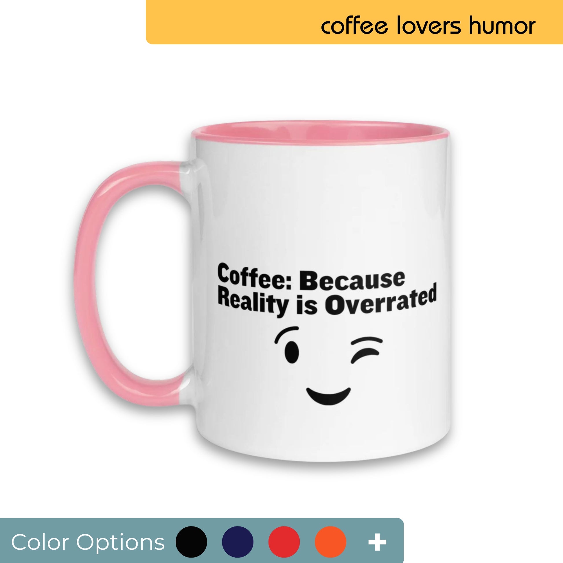 White coffee mug with pink interior and handle, humorously captioned "Coffee: Because Reality is Overrated" next to a winking smiley face, shown with color customization options.