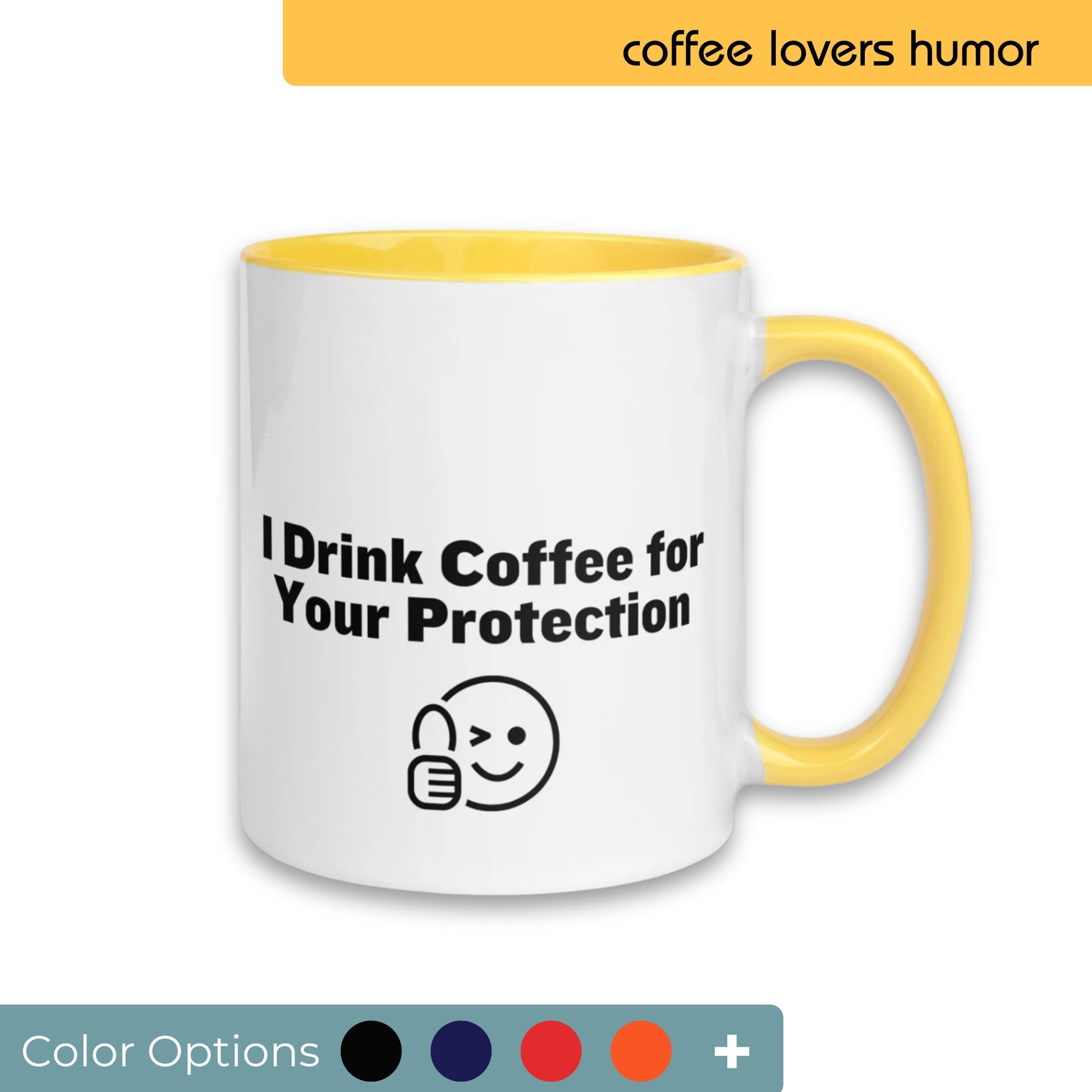 White coffee mug with yellow interior and handle, displaying a humorous slogan "I Drink Coffee for Your Protection" accompanied by a smiling face with a thumbs up, shown with various color options for customization.