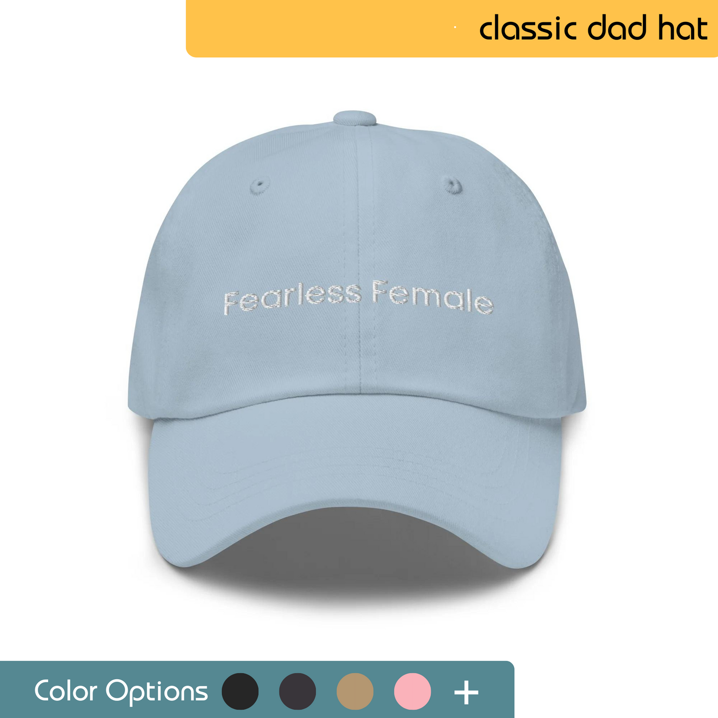 Front view of a light blue classic dad hat with 'Fearless Female' embroidered in white, presented with a variety of color options.