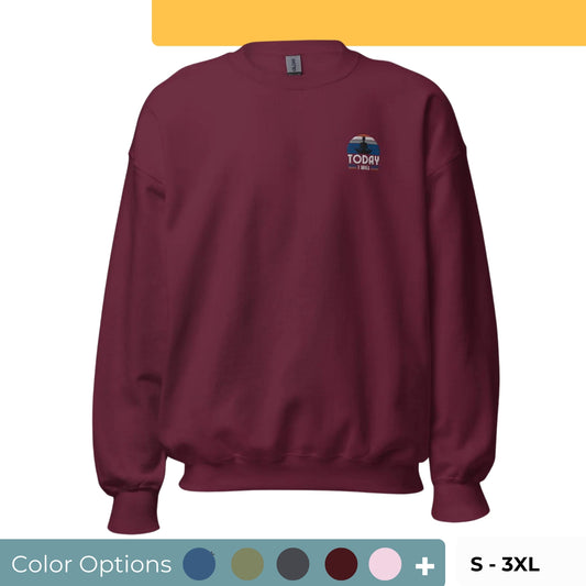 Maroon "Today I Will" premium crew neck sweatshirt with soft fleece lining, ribbed cuffs, and hem, featuring a motivational graphic on the chest, available in various colors and sizes.