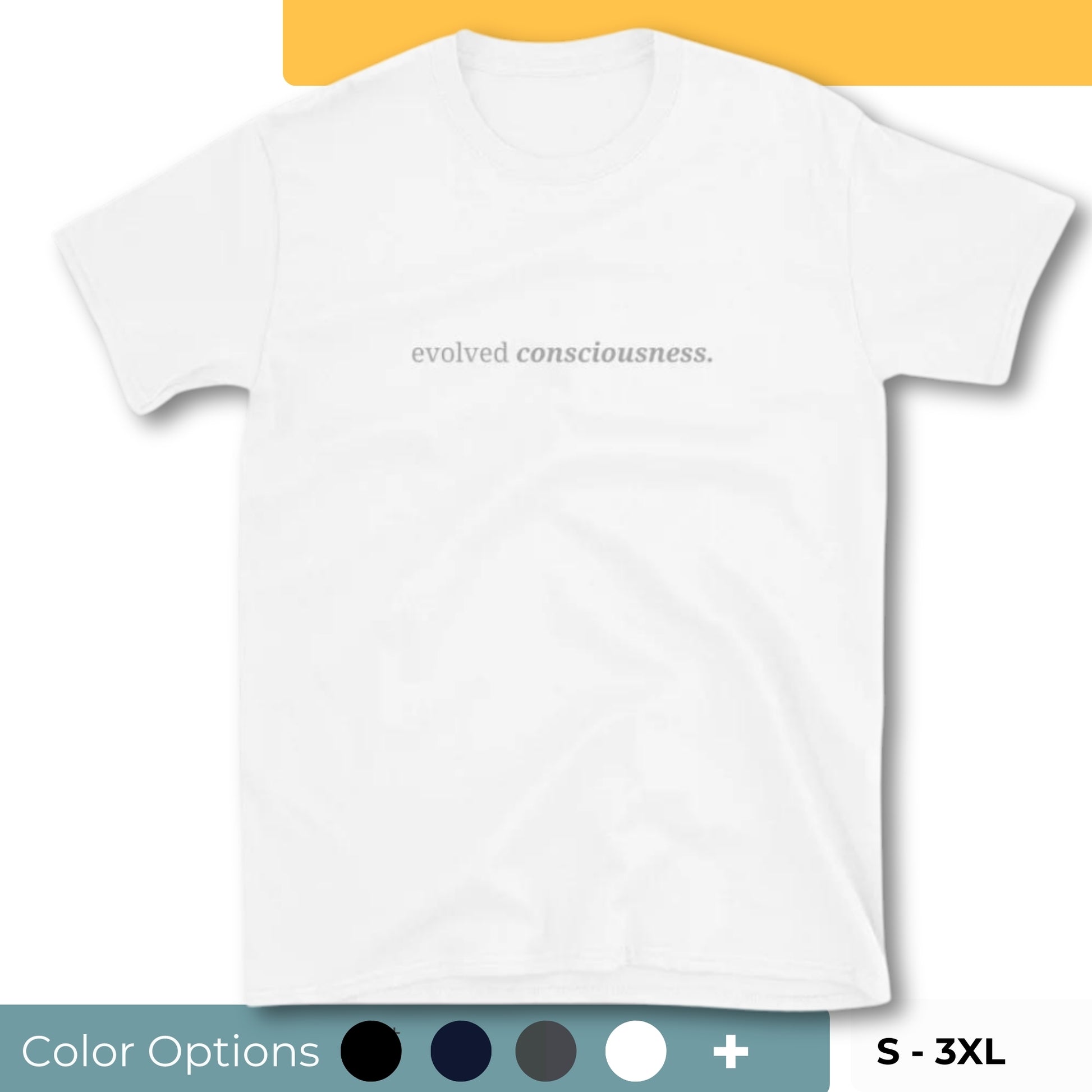 White t-shirt with the phrase "evolved consciousness." printed on the front, available in color options black, navy blue, gray, and white, available in sizes S to 3XL.