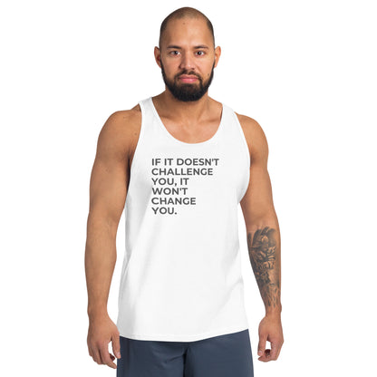 Man wearing an white sleeveless tank with "If It Doesn’t Challenge You, It Won’t Change You" text. 