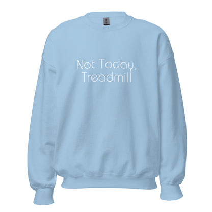 Light blue "Not today, treadmill" premium crew neck sweatshirt with ribbed cuffs, soft fleece lining, and comfortable fit.