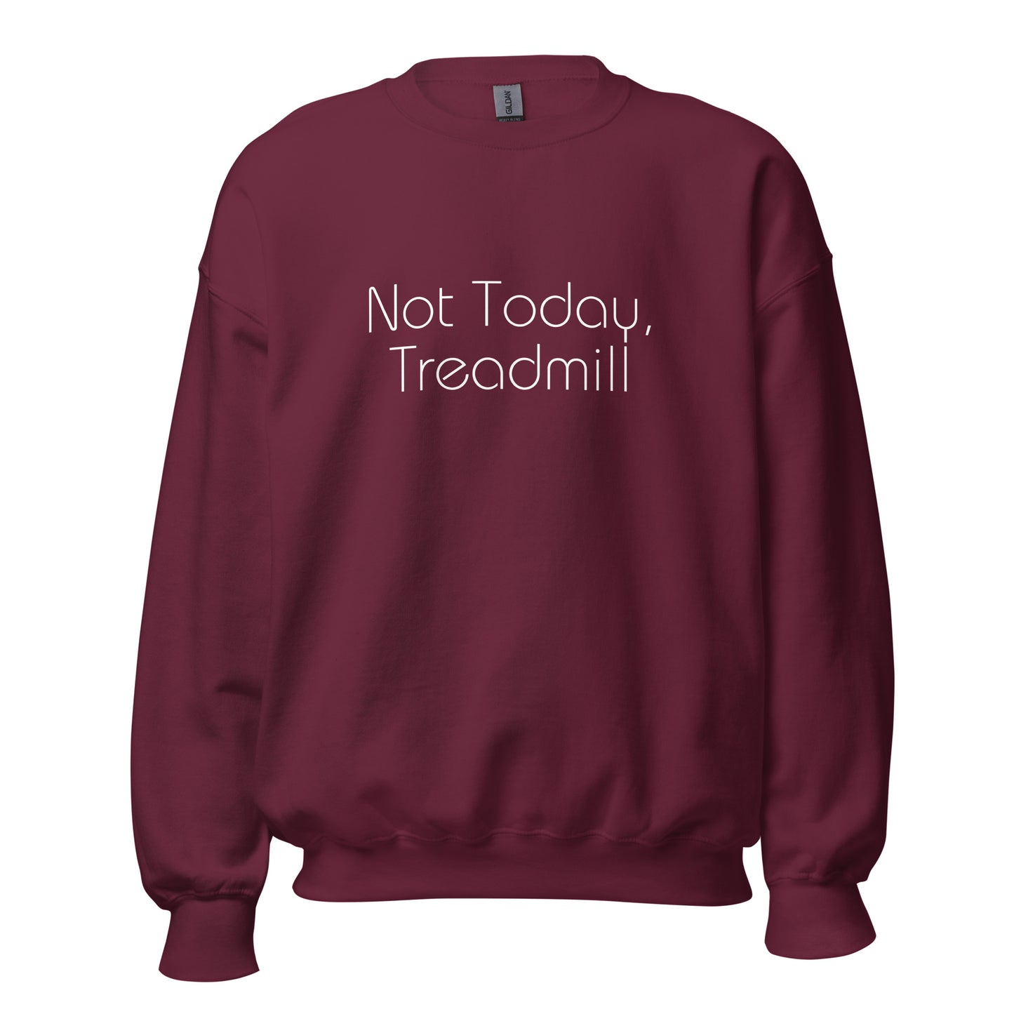 Maroon "Not today, treadmill" premium crew neck sweatshirt with ribbed cuffs, soft fleece lining, and comfortable fit.