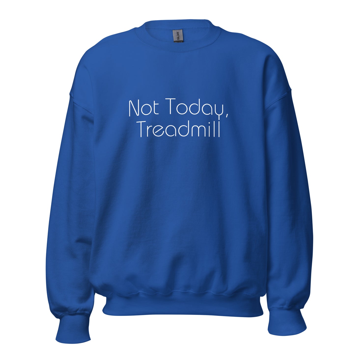 Royal blue "Not today, treadmill" premium crew neck sweatshirt with ribbed cuffs, soft fleece lining, and comfortable fit.