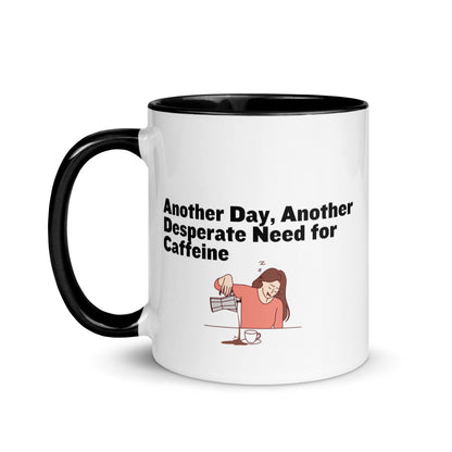 White ceramic coffee mug with black inside and handle with the words, "Anotehr day, another desperate need for caffeine" 