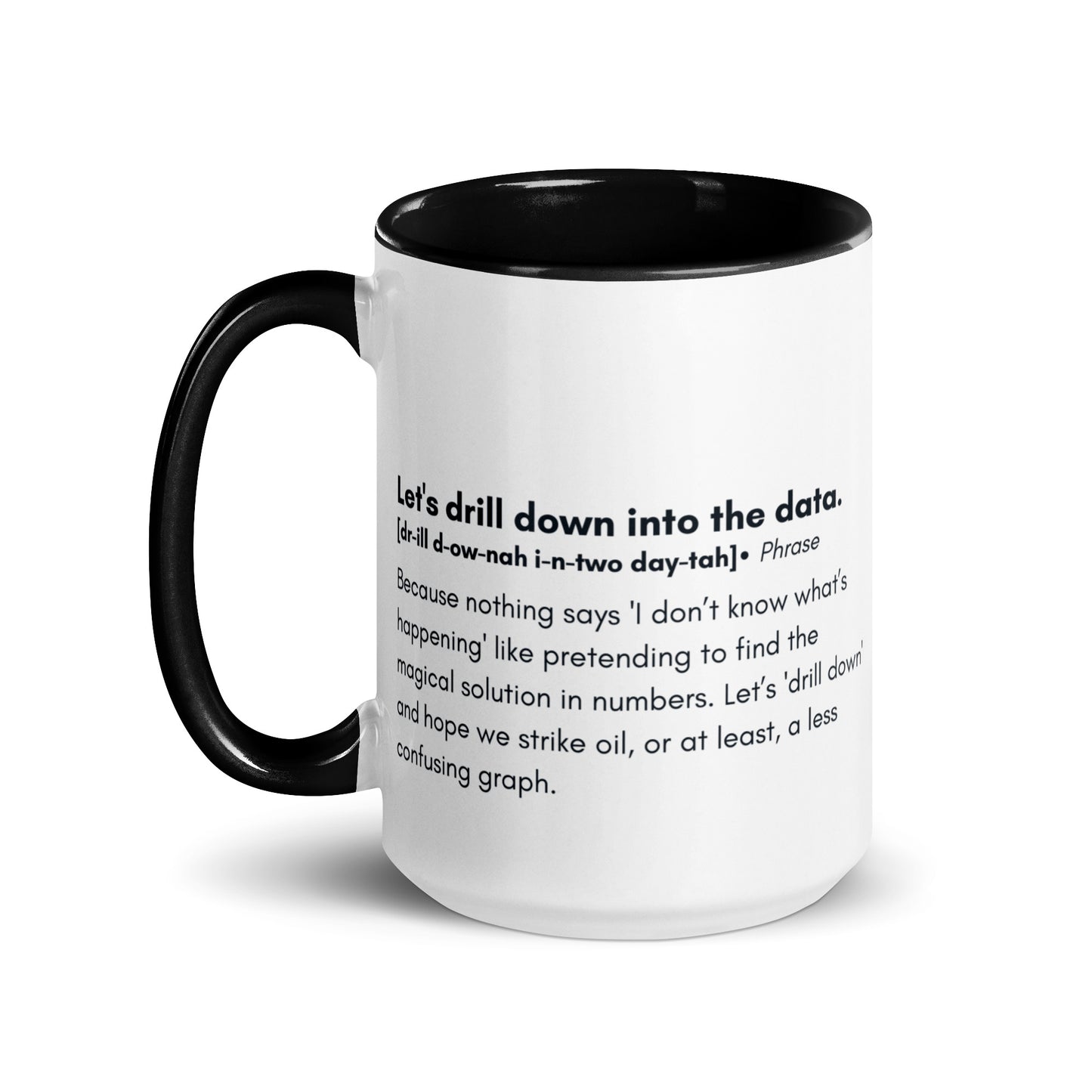 White ceramic mug with black inside and handle with the words, "Let's drill down into the data" followed by a humorous definition.