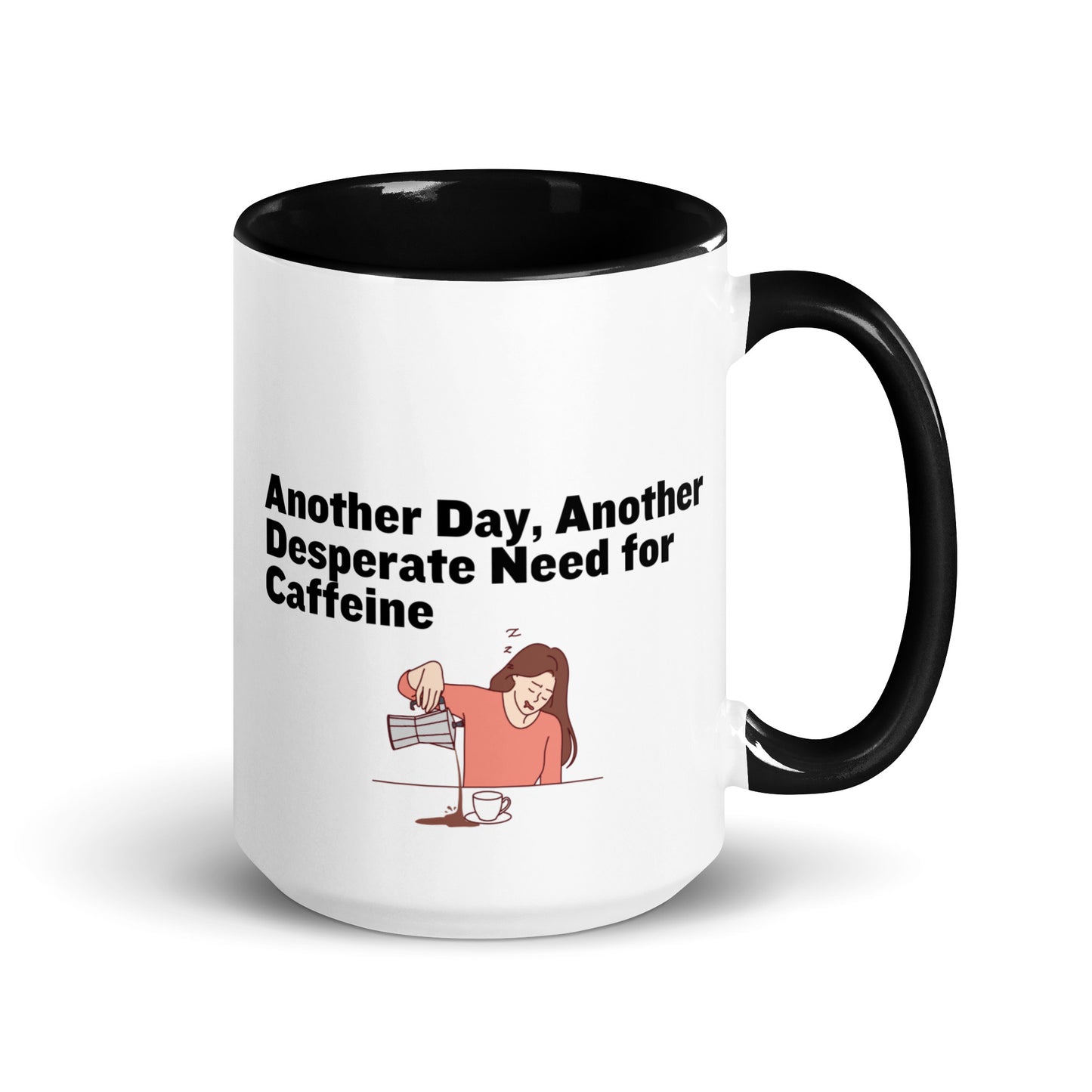 White ceramic coffee mug with black inside and handle with the words, "Anotehr day, another desperate need for caffeine" 