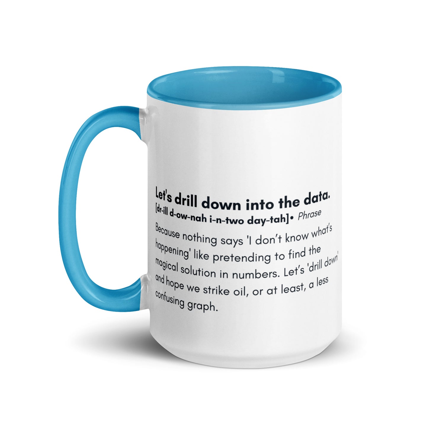 White ceramic mug with light blue inside and handle with the words, "Let's drill down into the data" followed by a humorous definition.