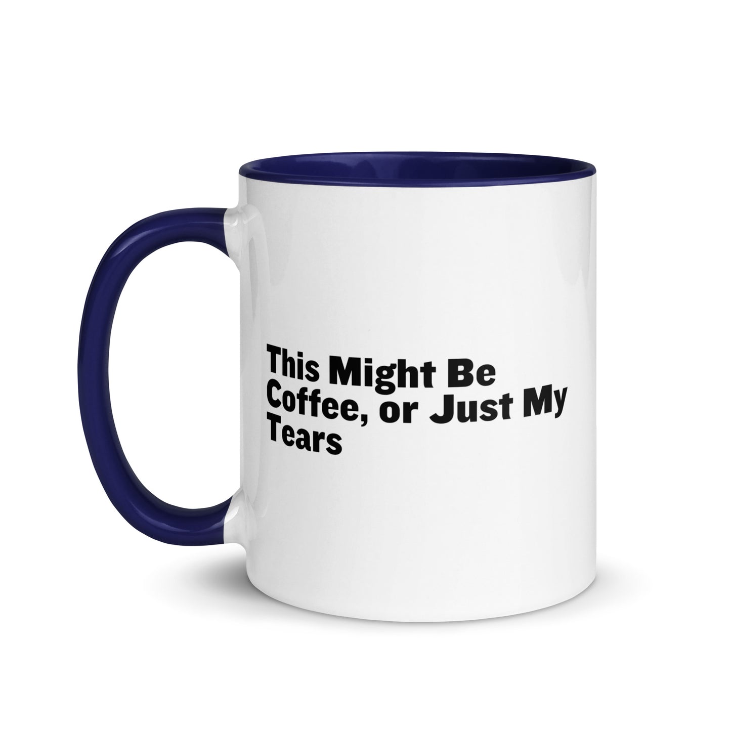 White Ceramic mug with blue on the inside and handle with the words, "This might be coffee or just my tears"