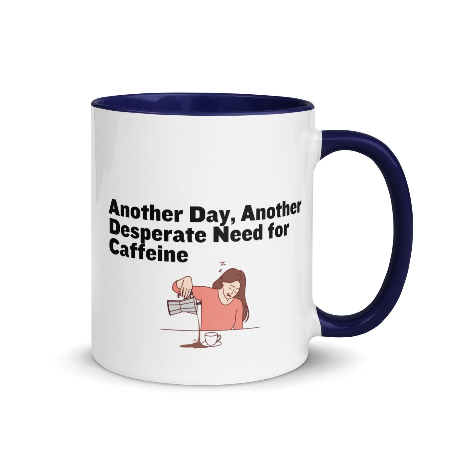 White ceramic coffee mug with blue inside and handle with the words, "Anotehr day, another desperate need for caffeine" 