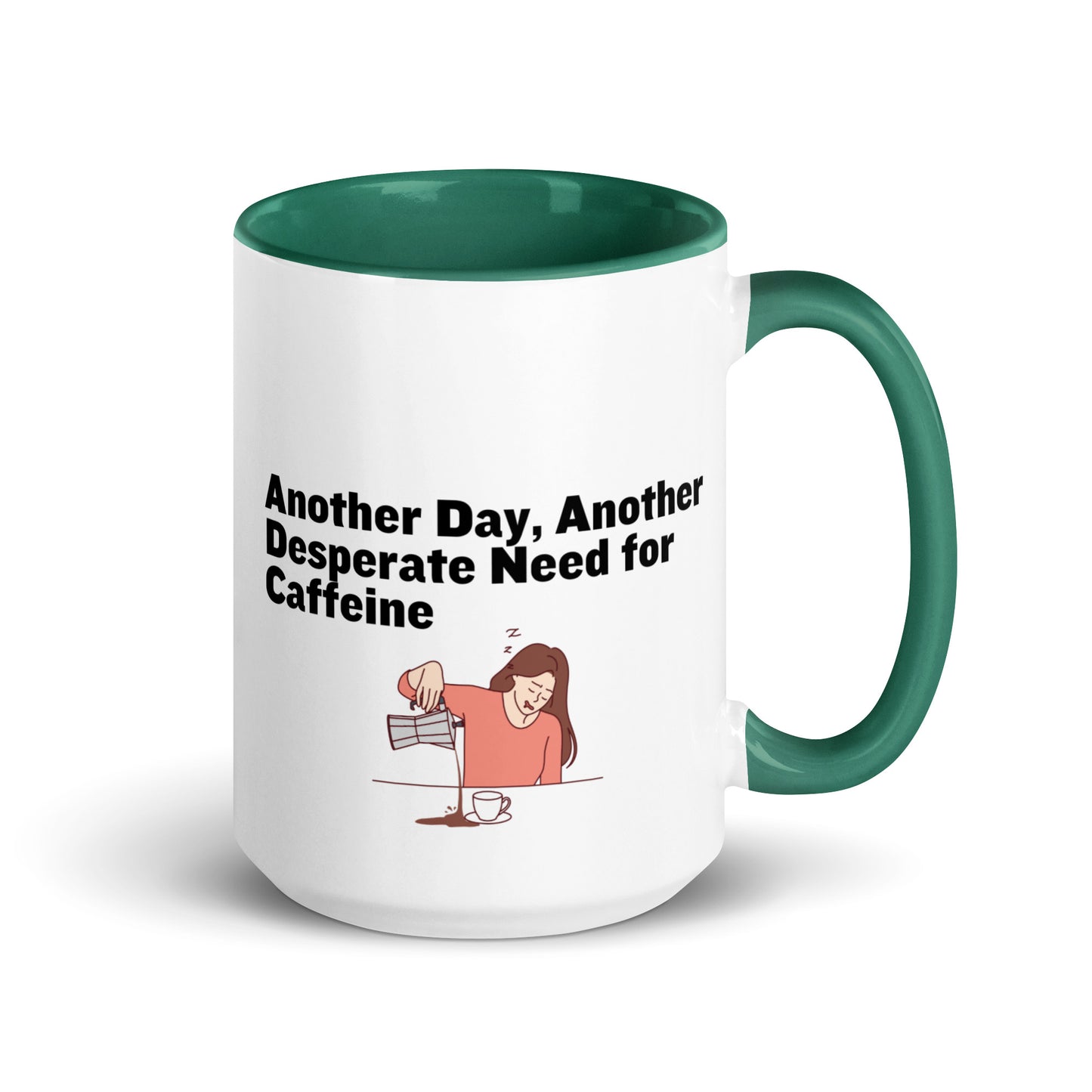 White ceramic coffee mug with green inside and handle with the words, "Anotehr day, another desperate need for caffeine" 