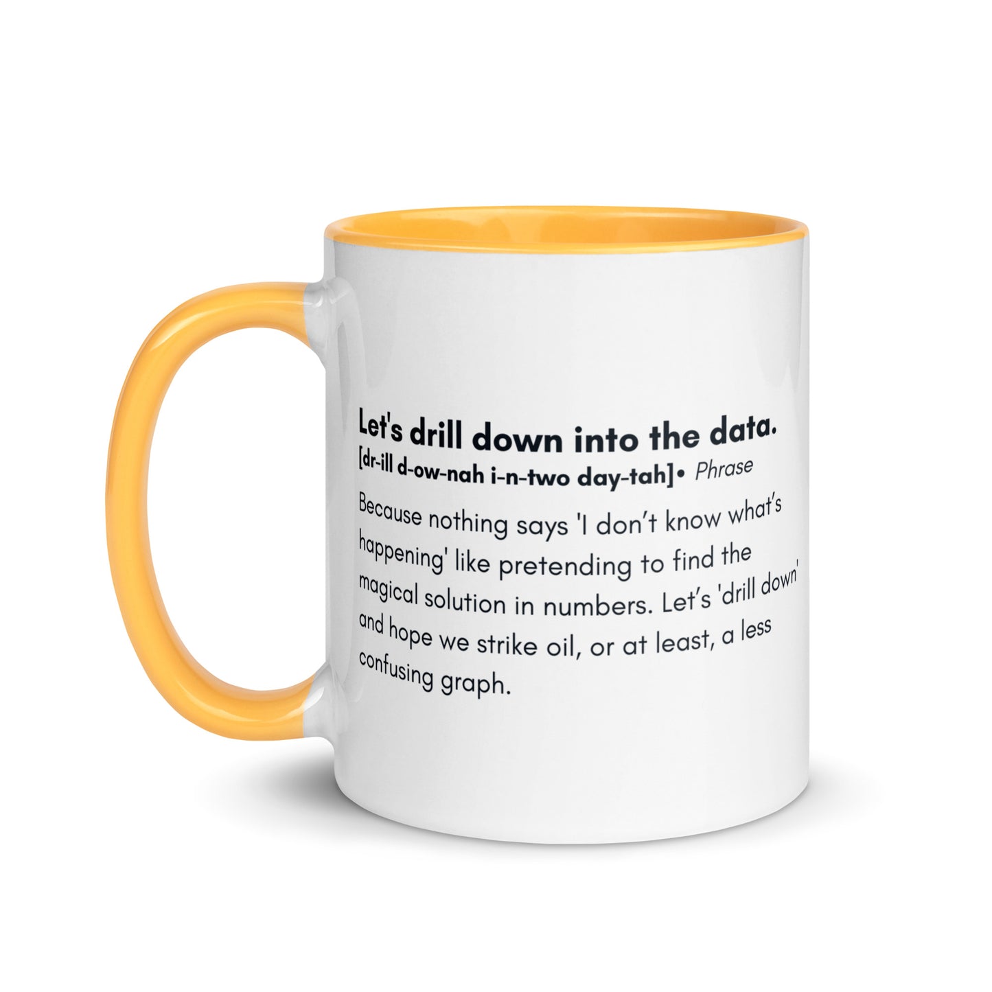 White ceramic mug with golden yellow inside and handle with the words, "Let's drill down into the data" followed by a humorous definition.