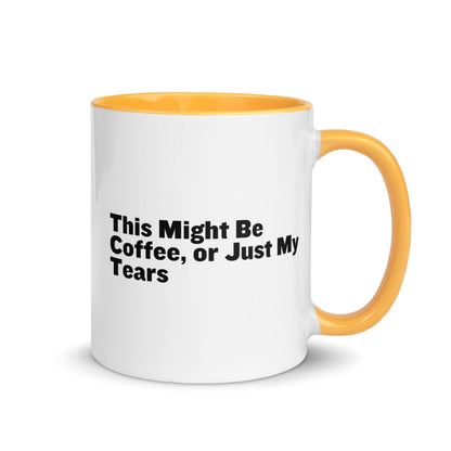 White Ceramic mug with yellow on the inside and handle with the words, "This might be coffee or just my tears"