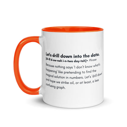 White ceramic mug with orange inside and handle with the words, "Let's drill down into the data" followed by a humorous definition.