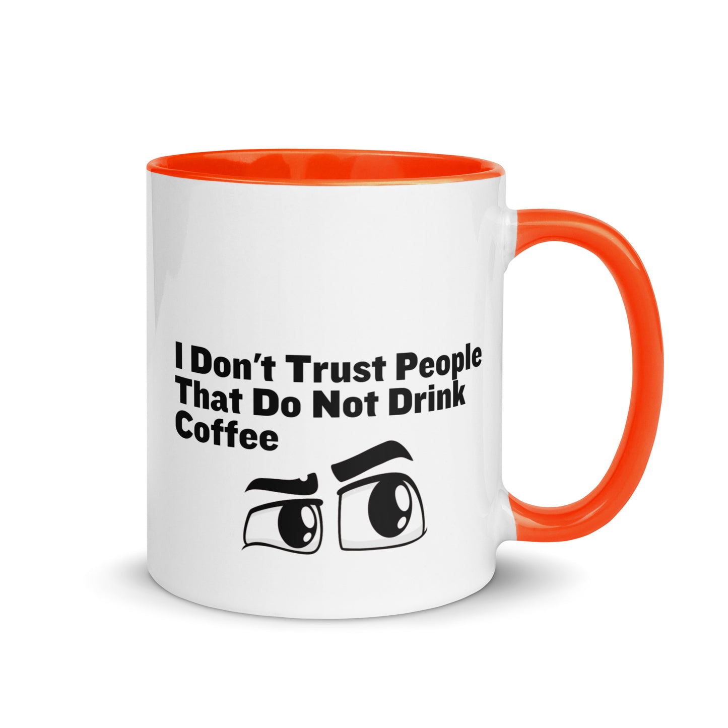 White ceramic mud with orange on the inside and on the handle with the words, "I don't trust people that do not drink coffee"