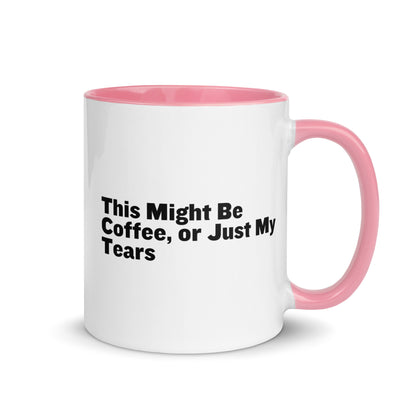 White Ceramic mug with pink on the inside and handle with the words, "This might be coffee or just my tears"