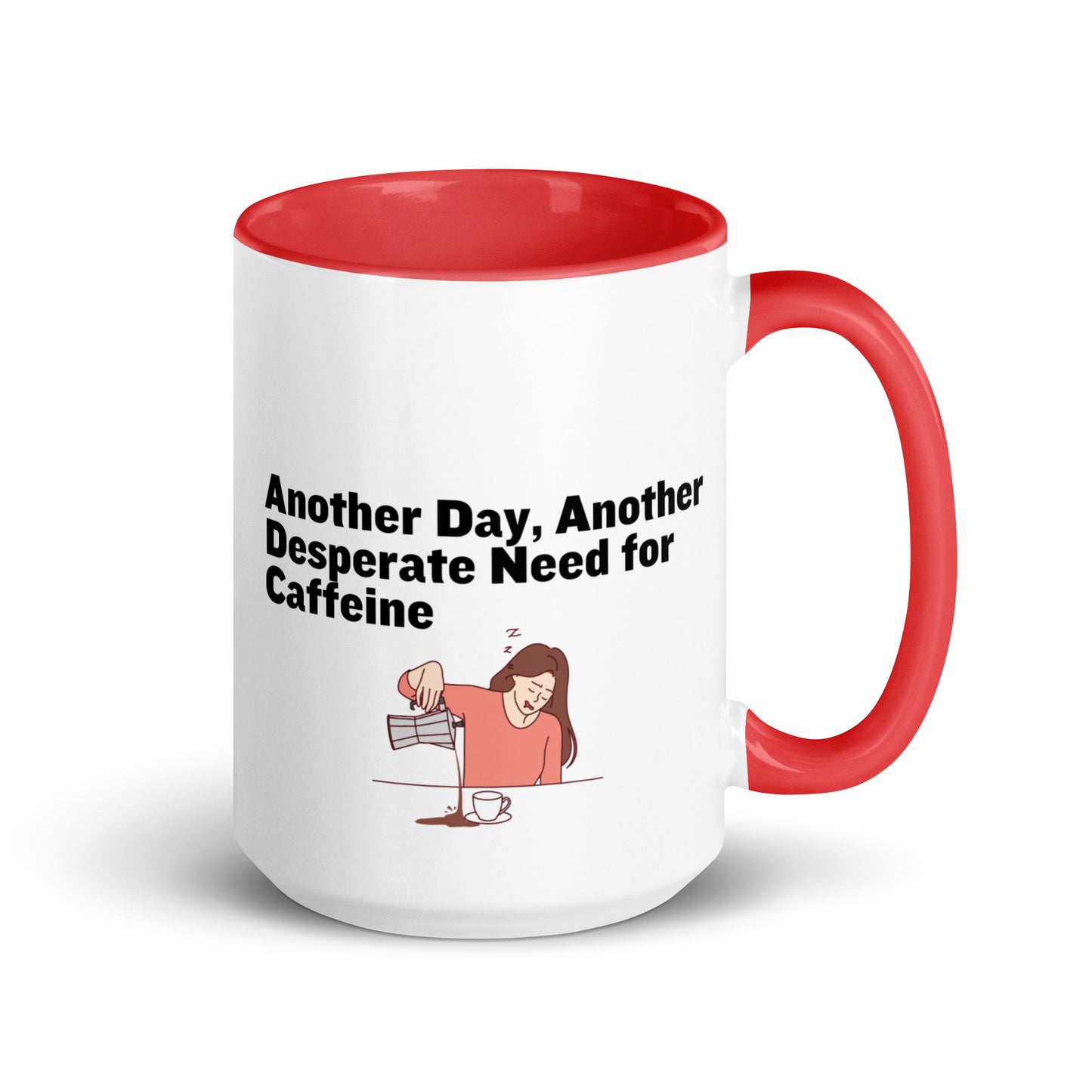 White ceramic coffee mug with red inside and handle with the words, "Anotehr day, another desperate need for caffeine" 