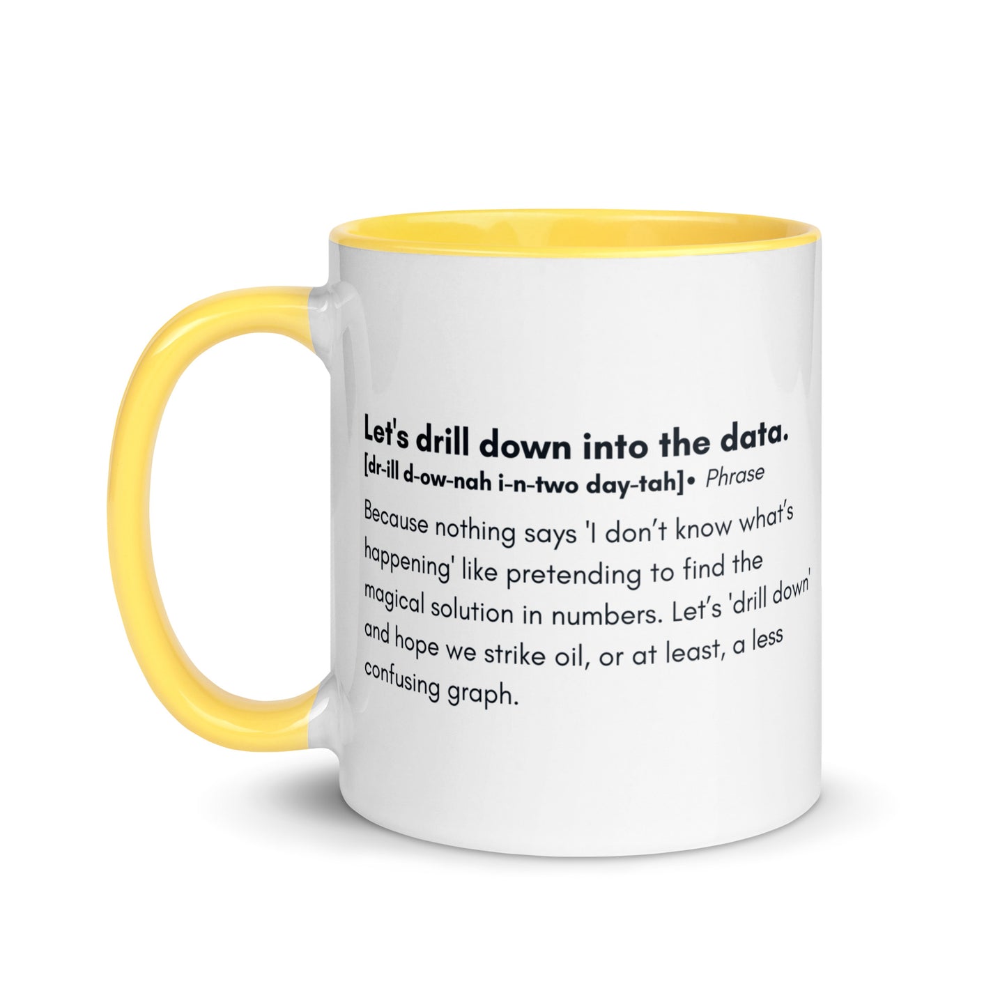 White ceramic mug with light yellow inside and handle with the words, "Let's drill down into the data" followed by a humorous definition.