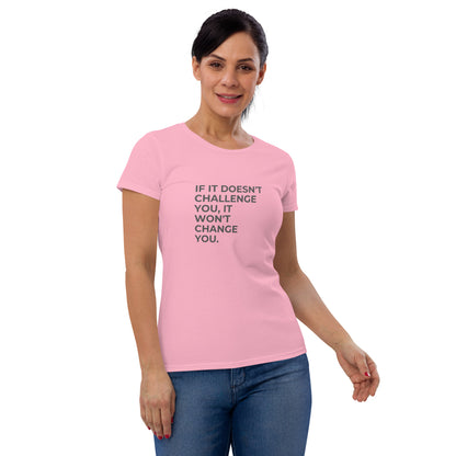 Women’s fitted pink tee with the text "If It Doesn't Challenge You, It Won't Change You" .