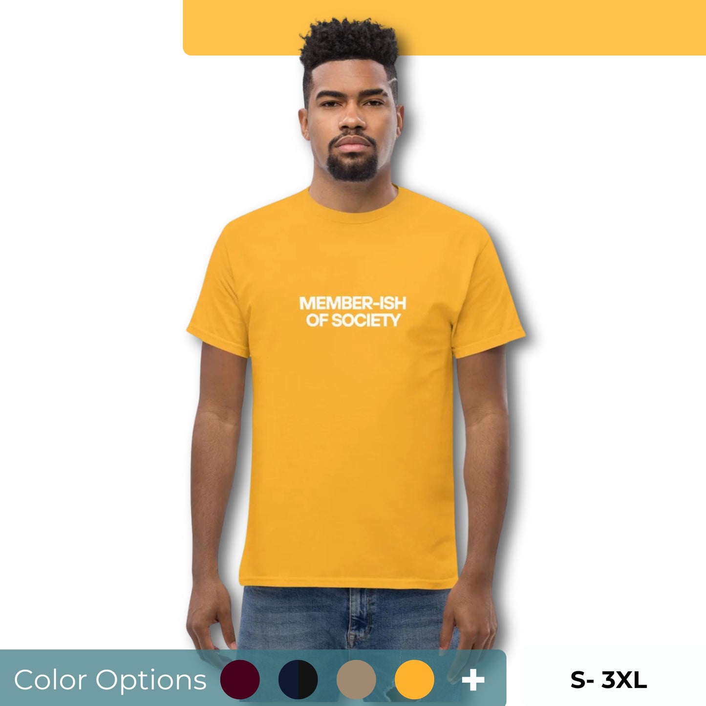 Man in a yellow classic tee featuring a white 'MEMBER-ISH OF SOCIETY' text, a playful nod to sarcastic self-expression. Also showing the color and size options